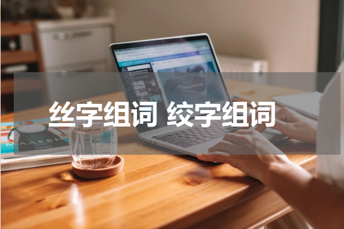 丝字组词 绞字组词