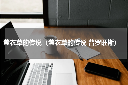 薰衣草的传说（薰衣草的传说 普罗旺斯）