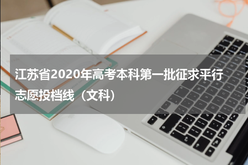 江苏省2020年高考本科第一批征求平行志愿投档线（文科）