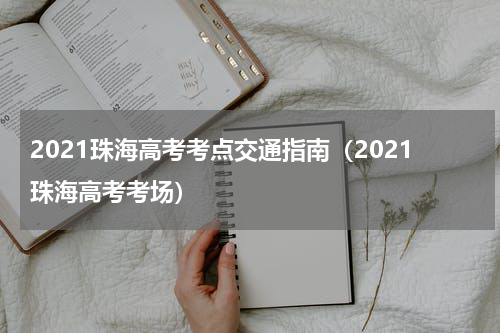 2021珠海高考考点交通指南（2021珠海高考考场）