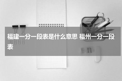 福建一分一段表是什么意思 福州一分一段表