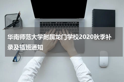 华南师范大学附属龙门学校2020秋季补录及插班通知