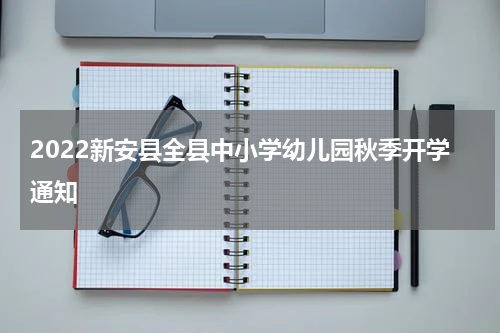2022新安县全县中小学幼儿园秋季开学通知