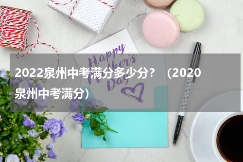 2022泉州中考满分多少分?(2020泉州中考满分)