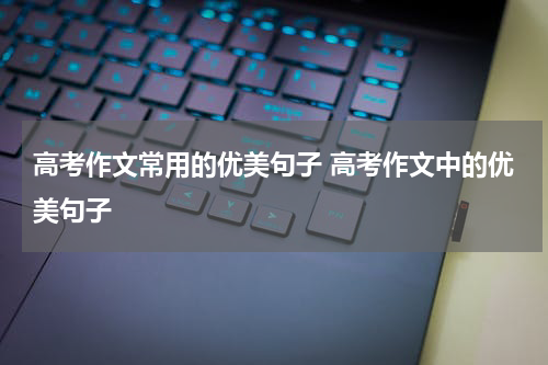 高考作文常用的优美句子 高考作文中的优美句子