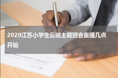 2020江苏小学生云端主题班会直播几点开始