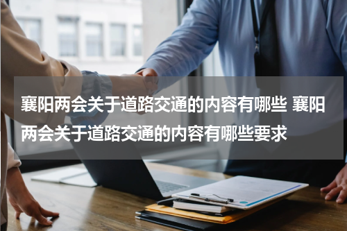 襄阳两会关于道路交通的内容有哪些 襄阳两会关于道路交通的内容有哪些要求