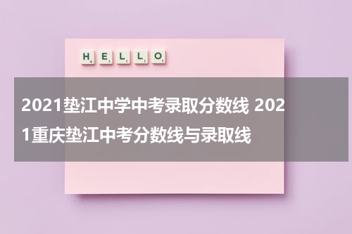 2021垫江中学中考录取分数线 2021重庆垫江中考分数线与录取线