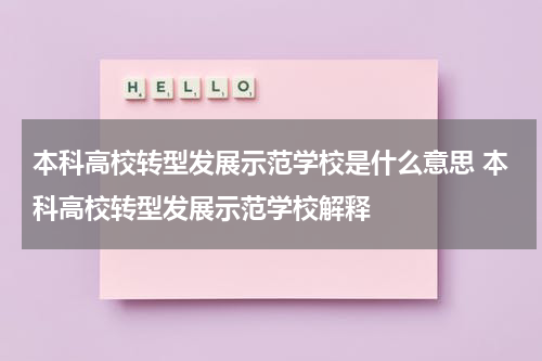 本科高校转型发展示范学校是什么意思 本科高校转型发展示范学校解释