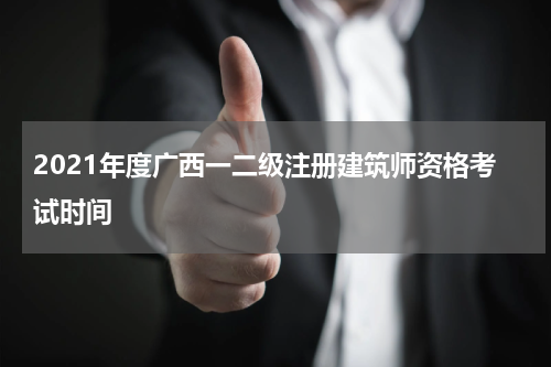 2021年度广西一二级注册建筑师资格考试时间