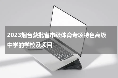 2023烟台获批省市级体育专项特色高级中学的学校及项目