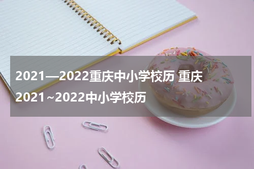 2021—2022重庆中小学校历 重庆2021~2022中小学校历