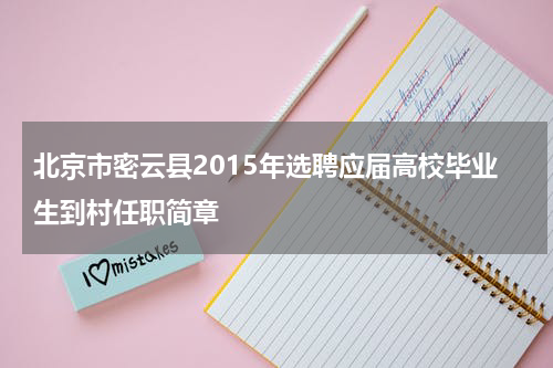 北京市密云县2015年选聘应届高校毕业生到村任职简章