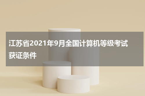 江苏省2021年9月全国计算机等级考试获证条件