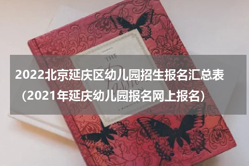 2022北京延庆区幼儿园招生报名汇总表（2021年延庆幼儿园报名网上报名）