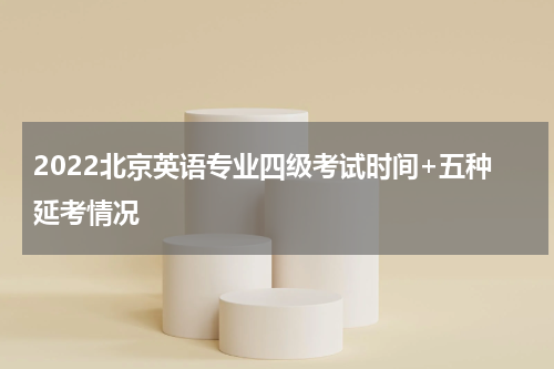 2022北京英语专业四级考试时间+五种延考情况