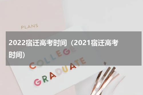 2022宿迁高考时间（2021宿迁高考时间）