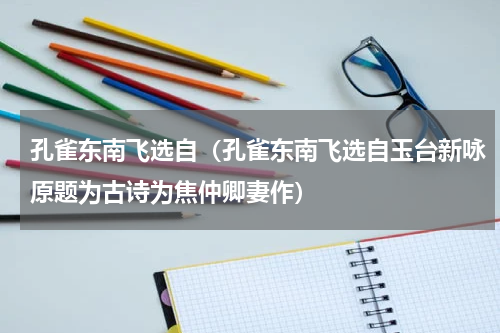 孔雀东南飞选自（孔雀东南飞选自玉台新咏原题为古诗为焦仲卿妻作）