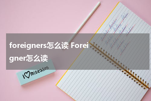 foreigners怎么读 Foreigner怎么读