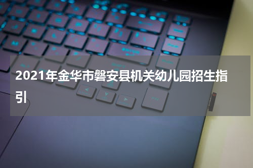 2021年金华市磐安县机关幼儿园招生指引