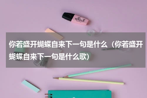 你若盛开蝴蝶自来下一句是什么（你若盛开蝴蝶自来下一句是什么歌）