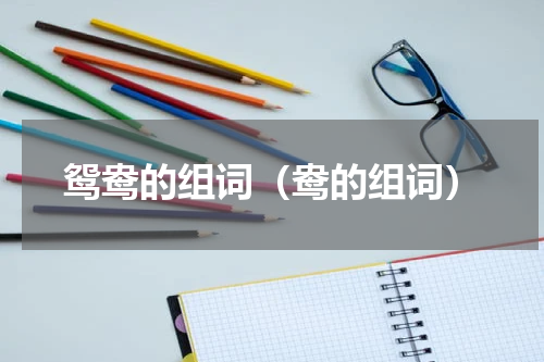 鸳鸯的组词（鸯的组词）