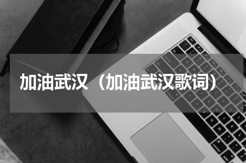 加油武汉（加油武汉歌词）