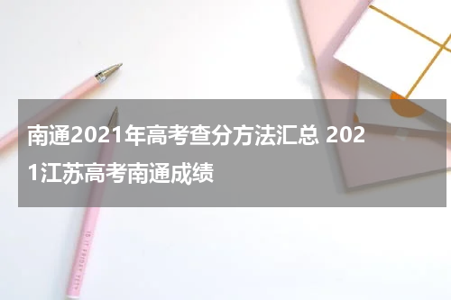 南通2021年高考查分方法汇总 2021江苏高考南通成绩