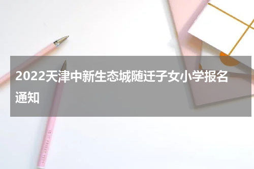 2022天津中新生态城随迁子女小学报名通知