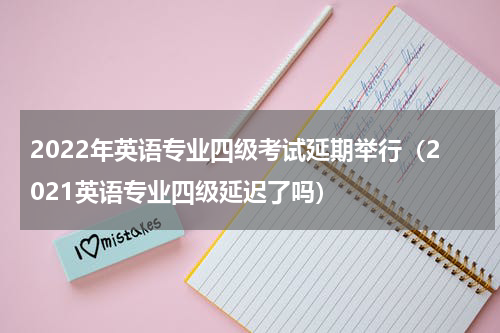 2022年英语专业四级考试延期举行（2021英语专业四级延迟了吗）