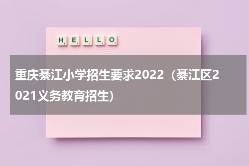 重庆綦江小学招生要求2022（綦江区2021义务教育招生）