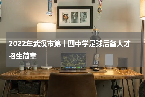 2022年武汉市第十四中学足球后备人才招生简章