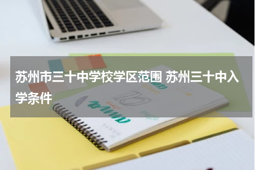 苏州市三十中学校学区范围 苏州三十中入学条件