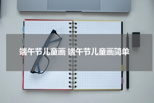 端午节儿童画 端午节儿童画简单