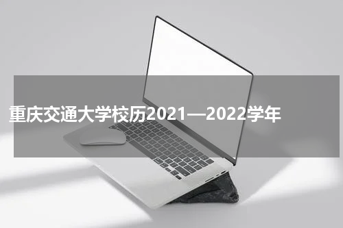 重庆交通大学校历2021—2022学年