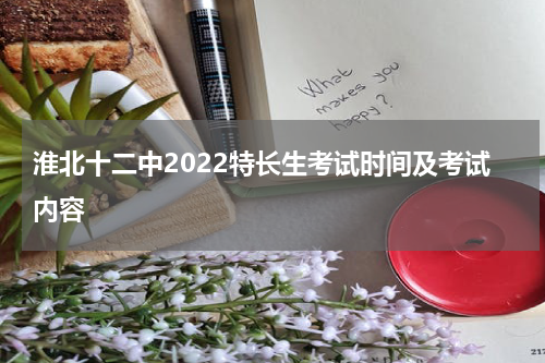 淮北十二中2022特长生考试时间及考试内容