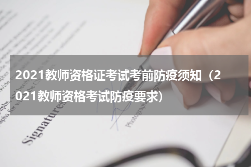 2021教师资格证考试考前防疫须知（2021教师资格考试防疫要求）