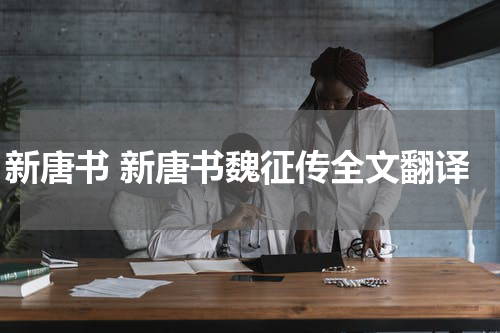 新唐书 新唐书魏征传全文翻译