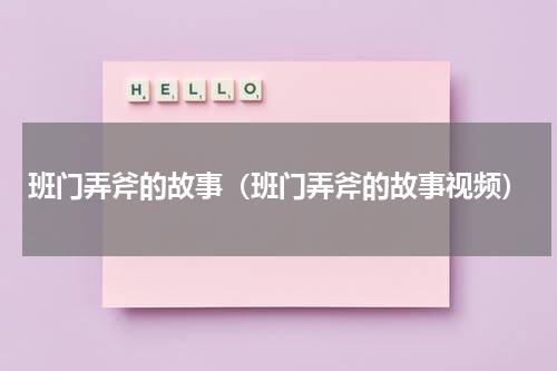 班门弄斧的故事（班门弄斧的故事视频）