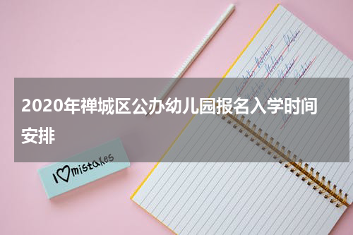 2020年禅城区公办幼儿园报名入学时间安排