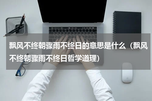 飘风不终朝骤雨不终日的意思是什么(飘风不终朝骤雨不终日哲学道理)