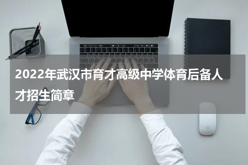 2022年武汉市育才高级中学体育后备人才招生简章