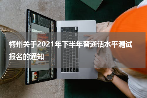 梅州关于2021年下半年普通话水平测试报名的通知