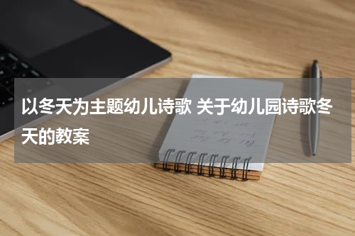 以冬天为主题幼儿诗歌 关于幼儿园诗歌冬天的教案