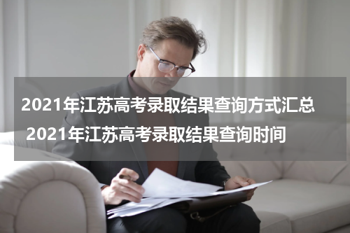 2021年江苏高考录取结果查询方式汇总 2021年江苏高考录取结果查询时间