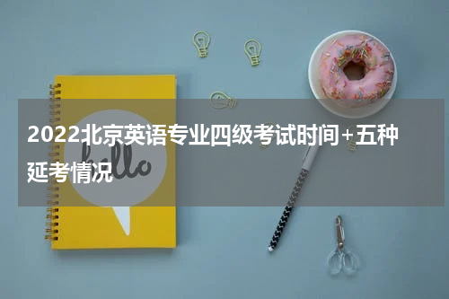 2022北京英语专业四级考试时间+五种延考情况