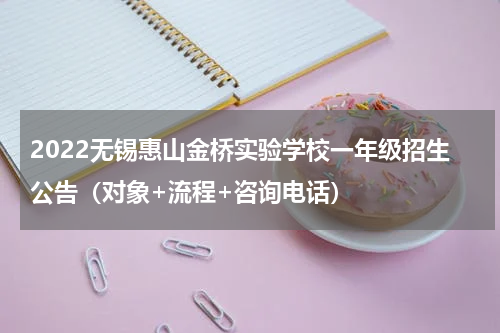 2022无锡惠山金桥实验学校一年级招生公告（对象+流程+咨询电话）