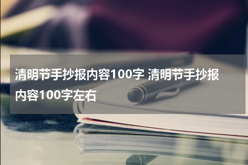 清明节手抄报内容100字 清明节手抄报内容100字左右
