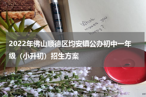 2022年佛山顺德区均安镇公办初中一年级（小升初）招生方案