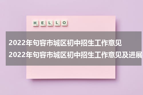 2022年句容市城区初中招生工作意见 2022年句容市城区初中招生工作意见及进展